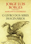 O Livro dos Seres Imaginários - Jorge Luis Borges