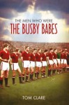 The Men Who Were the Busby Babes. Tom Clare - Tom Clare