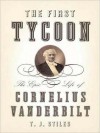 The First Tycoon: The Epic Life of Cornelius Vanderbilt - T.J. Stiles, Mark Deakins