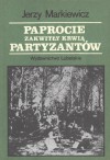 Paprocie zakwitły krwią partyzantów - Jerzy Markiewicz