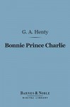 Bonnie Prince Charlie: A Tale of Fontenoy and Culloden - G.A. Henty