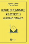 Heights of Polynomials and Entropy in Algebraic Dynamics - Graham Everest, Thomas Ward