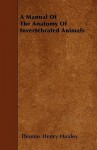 A Manual of the Anatomy of Invertebrated Animals - Thomas Henry Huxley