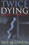 Twice Dying: A Novel - Neil McMahon