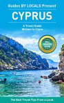 Cyprus: By Locals FULL COUNTRY GUIDE - A Cyprus Travel Guide Written By A Local: The Best Travel Tips About Where to Go and What to See in Cyprus - By Locals, Cyprus