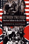 Between Two Fires: American Indians in the Civil War - Laurence M. Hauptman