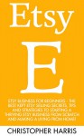 Etsy: Etsy Business For Beginners - The Best Kept Etsy Selling Secrets, Tips And Strategies To Starting A Thriving Etsy Business From Scratch And Making ... (Etsy Selling, Etsy Business, Esty Seo) - Christopher Harris