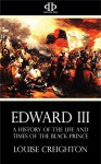 Edward III: A History of the Life and Times of the Black Prince - Louise Creighton