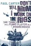 Don't Tell Mum I Work on the Rigs...She Thinks I'm a Piano Player in a Whorehouse - Paul Carter