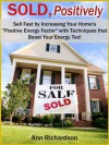 SOLD, Positively~Sell Fast by Increasing Your Home's "Positive Energy Factor" with Techniques that Boost Your Energy Too!~ - Ann Richardson, Janelle Hawkridge