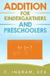 Addition for Kindergartners and Preschoolers: Easy Fun Way to Learn How to Add - C. Ingram ECE