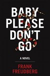 Baby Please Don't Go: A Novel - Frank Freudberg