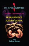 A Cry In The Wilderness...The Raw Confessions of Texas Seven's Joseph Garcia - Joseph Garcia, Selma Kerren