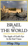 ISRAEL vs. THE WORLD: The Apple of God's Eye in the End Times (Israel, Israel Kindle, Israel Flag, Israel History, Biblical Hebrew, Biblical) - Ricky King