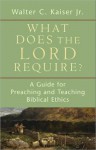 What Does the Lord Require?: A Guide for Preaching and Teaching Biblical Ethics - Walter C. Kaiser Jr.