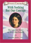With Nothing But Our Courage: The Loyalist Diary of Mary MacDonald - Karleen Bradford