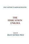 THE EDUCATION ENIGMA: What Happened To American Education - Bruce Deitrick Price