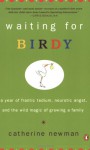 Waiting for Birdy: A Year of Frantic Tedium, Neurotic Angst, and the Wild Magic of Growing a Family - Catherine Newman