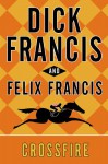 Crossfire - Dick Francis, Felix Francis