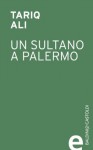 Un sultano a Palermo (Italian Edition) - Tariq Ali