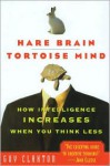 Hare Brain, Tortoise Mind: How Intelligence Increases When You Think Less - Guy Claxton