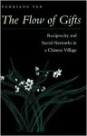 The Flow of Gifts: Reciprocity and Social Networks in a Chinese Village - Yunxiang Yan