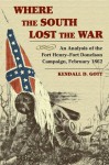 Where the South Lost the War: An Analysis of the Fort Henry-Fort Donelson Campaign, February 1862 - Kendall D. Gott