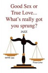 Good Sex or True Love... What's Really Got You Sprung? - Jazz