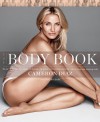 The Body Book: The Law of Hunger, the Science of Strength, and Other Ways to Love Your Amazing Body - Cameron Diaz