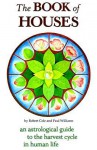 The Book of Houses: An Astrological Guide to the Harvest Cycle in Human Life - Robert Cole, Paul Williams