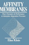 Affinity Membranes: Their Chemistry and Performance in Adsorptive Separation Processes - Elias Klein, Dave Klein