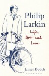 Philip Larkin: Life, Art and Love - James Booth