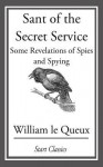 Sant of the Secret Service: Some Revelations of Spies and Spying - William Le Queux