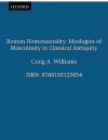 Roman Homosexuality: Ideologies Of Masculinity In Classical Antiquity - Craig Arthur Williams