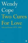 Two Cures for Love: Selected Poems 1979-2006 - Wendy Cope