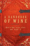 A Handbook of Wine 1922 Reprint: How to Buy, Serve, Store and Drink It - Ross Brown