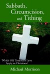 Sabbath, Circumcision, and Tithing: Which Old Testament Laws Apply to Christians? - Michael Morrison