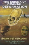 The Enigma of Cranial Deformation: Elongated Skulls of the Ancients - David Hatcher Childress, Brien Foerster