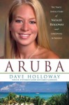 Aruba: The Tragic Untold Story of Natalee Holloway and Corruption in Paradise - Dave Holloway