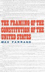 The Framing of the Constitution of the United States - Max Farrand