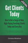 Get Clients Today: How To Get A Surge Of New, High Paying Coaching Clients Today & Every Day - Christian Mickelsen