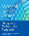 Microsoft System Center: Designing Orchestrator Runbooks - David Ziembicki, Aaron Cushner, Andreas Rynes