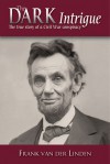 Dark Intrigue: Democrats and Confederates Combine Against Lincoln - Frank Van Der Linden