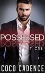 Possessed - Part One (The Possessed Series Book 1) (BBW Erotic Billionaire Romance) - Coco Cadence