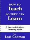 How to Teach So They Can Learn: A Practical Guide to Learning Styles - Lori Coeman