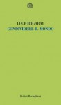 Condividere il mondo - Luce Irigaray, Roberto Salvadori