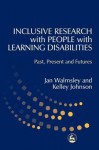 Inclusive Research with People with Learning Disabilities: Past, Present and Futures - Jan Walmsley, Kelley Johnson