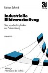 Industrielle Bildverarbeitung. Vom Visuellen Empfinden Zur Problemlösung - Reiner Schmid, Wolfgang Schneider