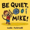 Be Quiet, Mike! - Leslie Patricelli