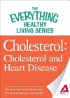 Cholesterol: Cholesterol and Heart Disease: The Most Important Information You Need to Improve Your Health - Adams Media